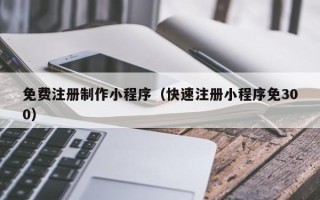 临朐免费注册制作小程序（快速注册小程序免300）