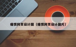 临朐痛恨网页设计图（痛恨网页设计图片）