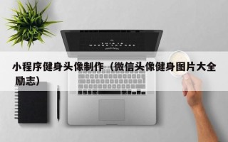 临朐小程序健身头像制作（微信头像健身图片大全 励志）