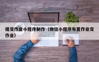 临朐提交作业小程序制作（微信小程序布置作业交作业）